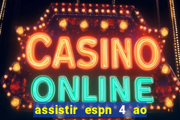 assistir espn 4 ao vivo gratis